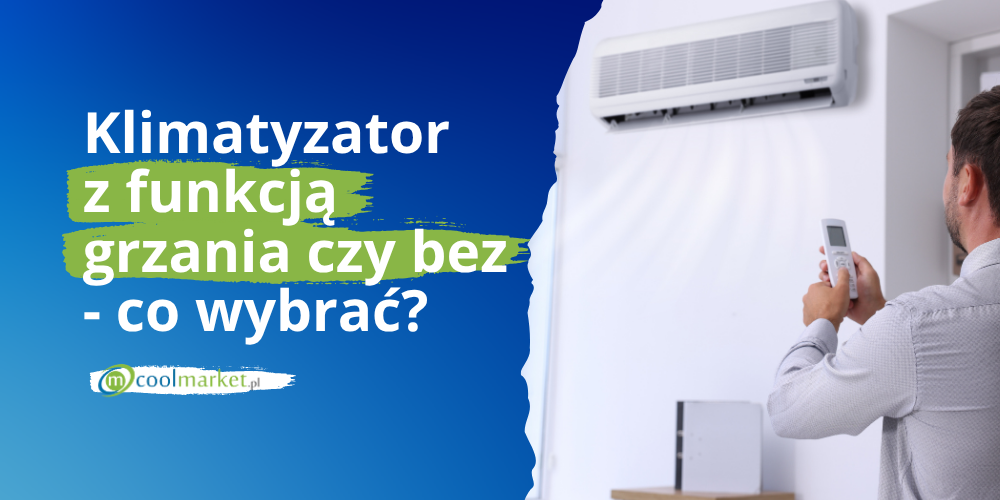 Klimatyzator z funkcją grzania czy bez – co wybrać?